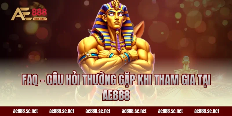 FAQ - Câu hỏi thường gặp khi tham gia tại AE888