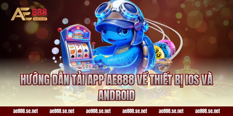 Hướng dẫn tải app AE888 về thiết bị IOS và Android