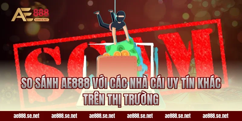 So Sánh AE888 Với Các Nhà Cái Uy Tín Khác Trên Thị Trường